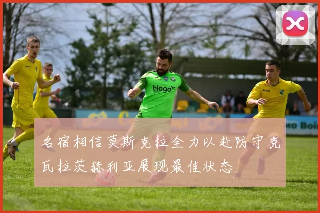名宿相信莫斯克拉全力以赴防守克瓦拉茨赫利亚展现最佳状态